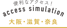 便利なアクセス！access simulation 大阪・滋賀・奈良